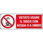E18494K - cartello vietato usare disco c/acqua o a umido EN ISO 7010